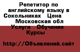 Репетитор по английскому языку в Сокольниках › Цена ­ 600 - Московская обл. Услуги » Обучение. Курсы   